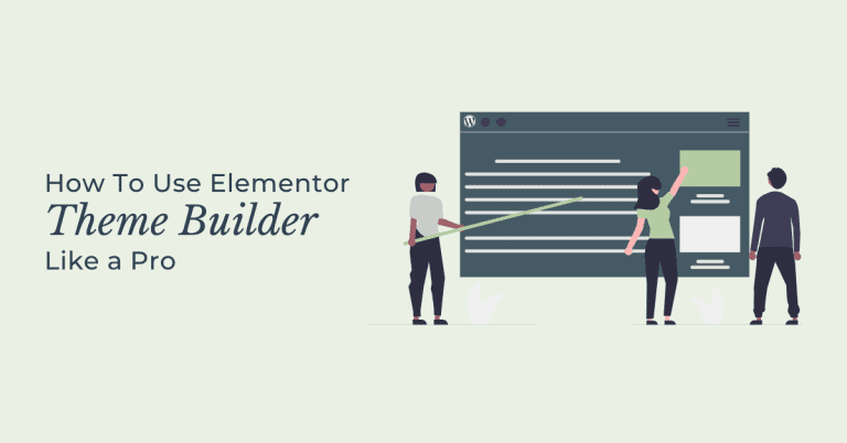 How To Use Elementor Theme Builder Like a Pro